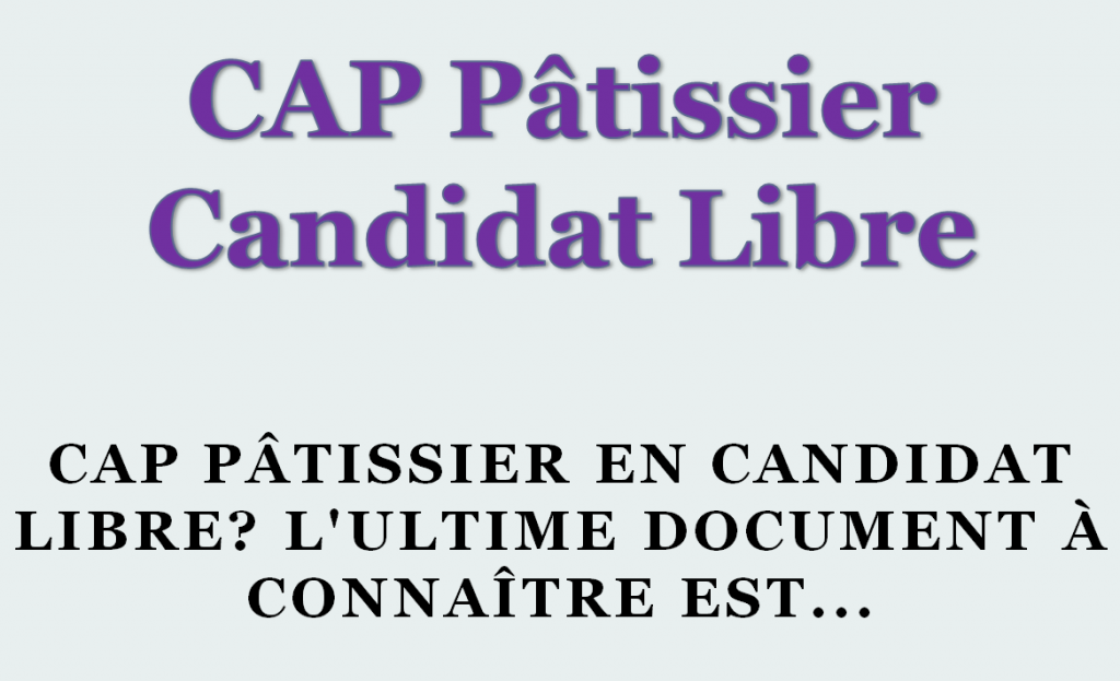 CAP Pâtissier en candidat libre 2018 L'ultime document à connaître est...
